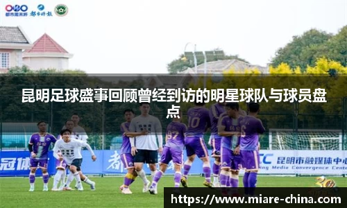 昆明足球盛事回顾曾经到访的明星球队与球员盘点